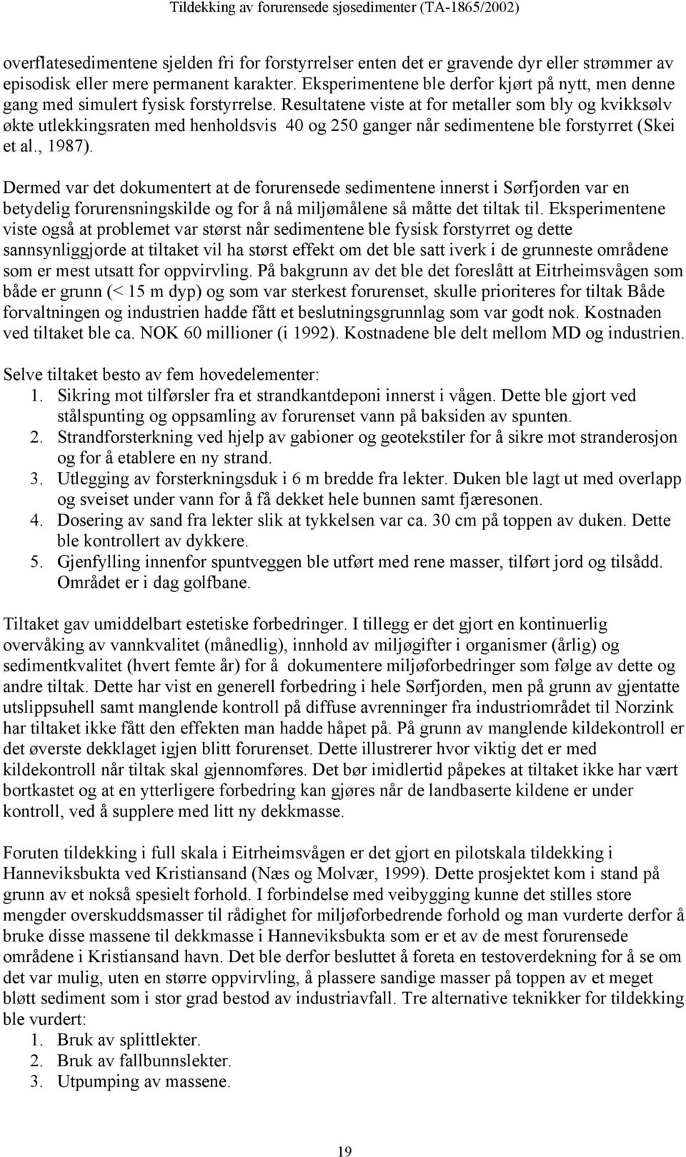 Resultatene viste at for metaller som bly og kvikksølv økte utlekkingsraten med henholdsvis 40 og 250 ganger når sedimentene ble forstyrret (Skei et al., 1987).