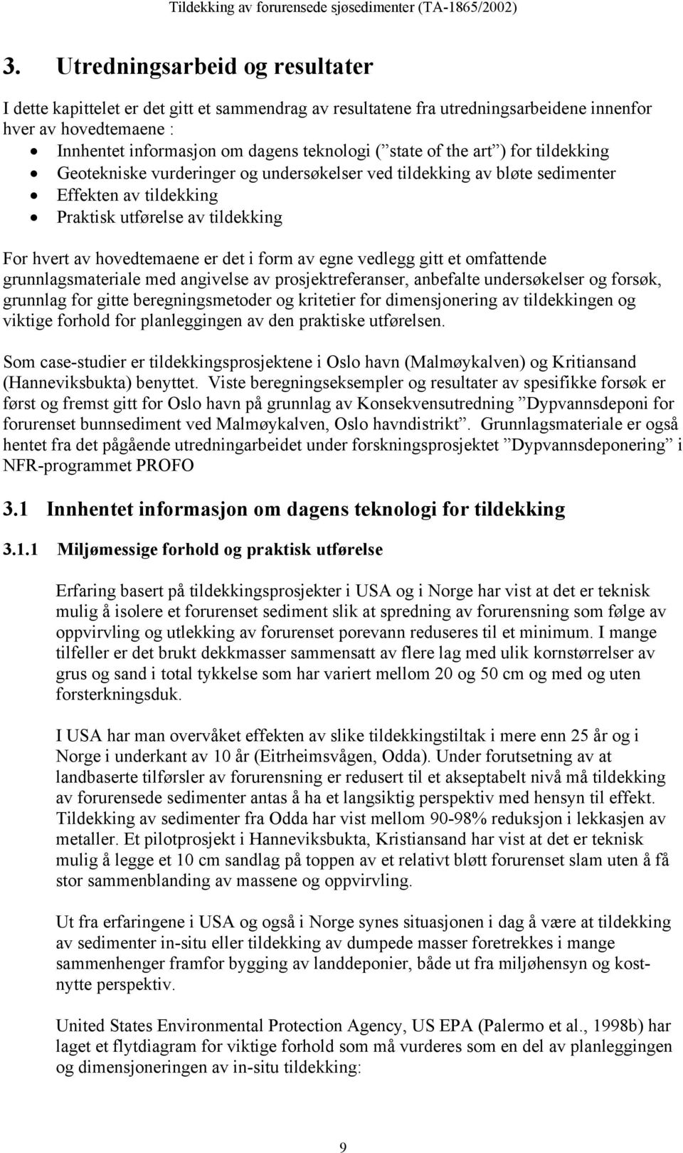 av egne vedlegg gitt et omfattende grunnlagsmateriale med angivelse av prosjektreferanser, anbefalte undersøkelser og forsøk, grunnlag for gitte beregningsmetoder og kritetier for dimensjonering av