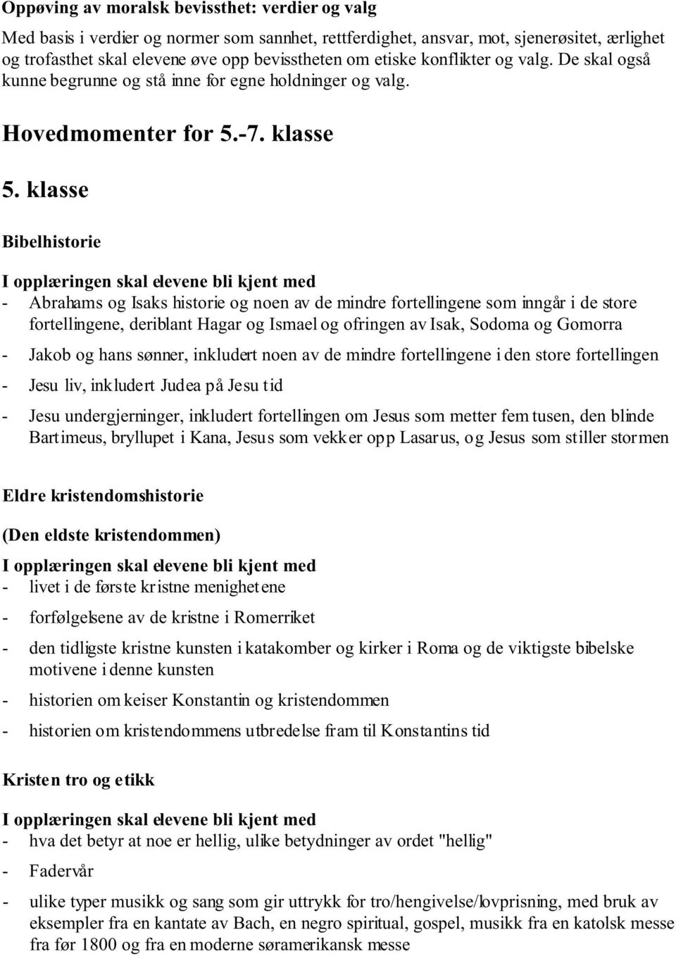 klasse Bibelhistorie - Abrahams og Isaks historie og noen av de mindre fortellingene som inngår i de store fortellingene, deriblant Hagar og Ismael og ofringen av Isak, Sodoma og Gomorra - Jakob og