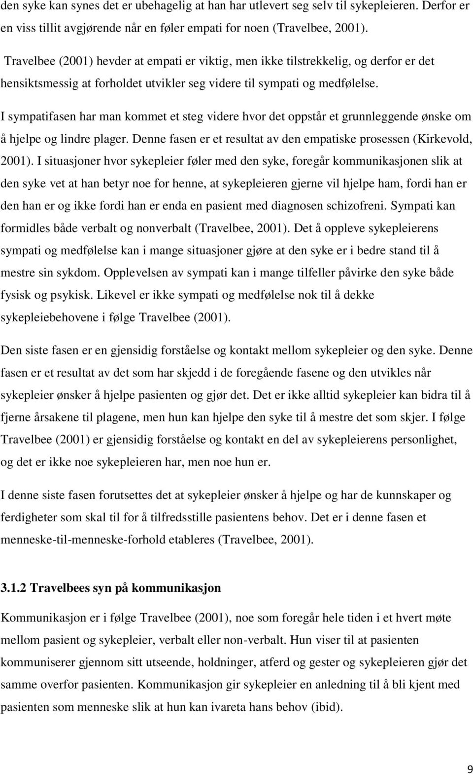 I sympatifasen har man kommet et steg videre hvor det oppstår et grunnleggende ønske om å hjelpe og lindre plager. Denne fasen er et resultat av den empatiske prosessen (Kirkevold, 2001).