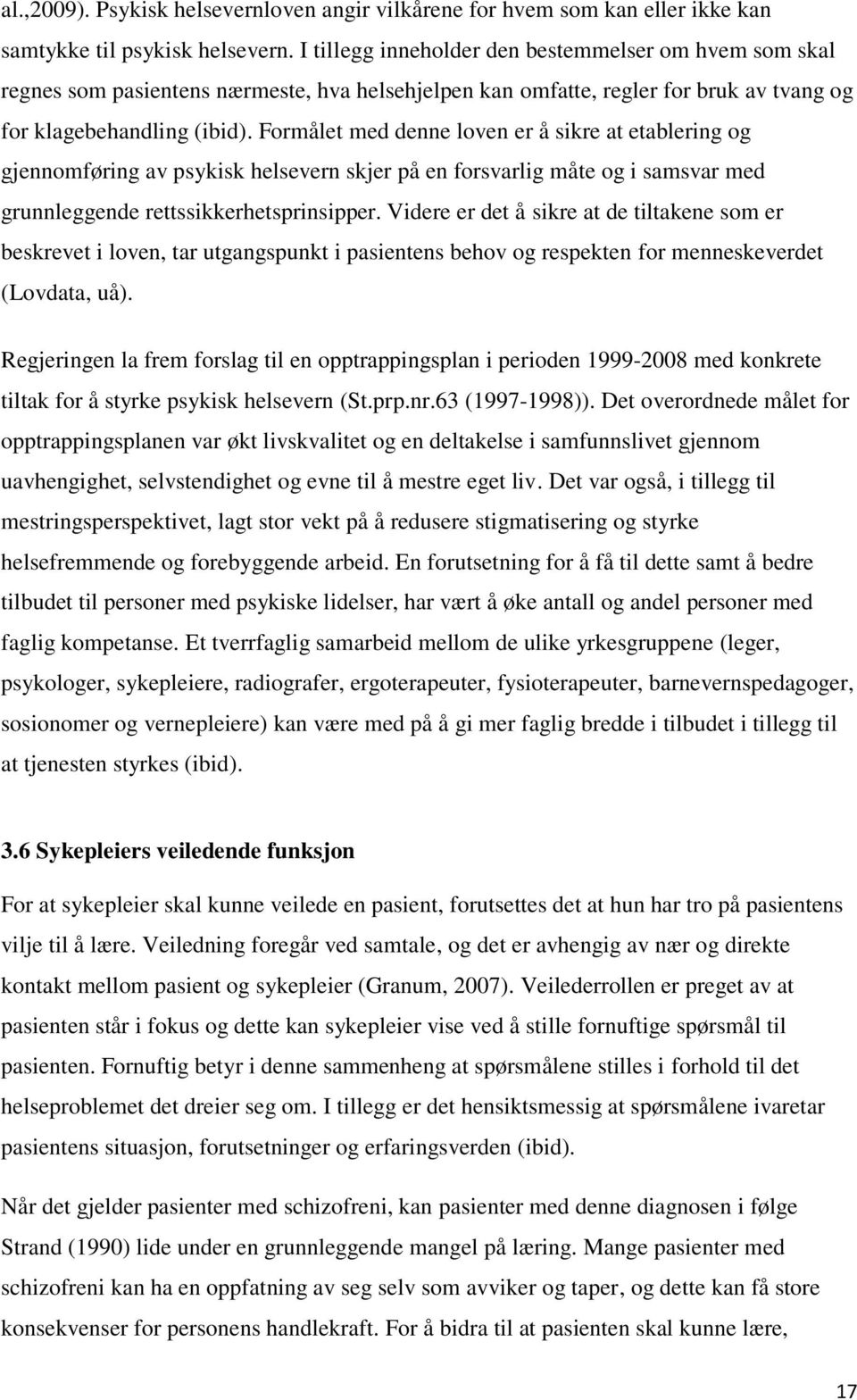 Formålet med denne loven er å sikre at etablering og gjennomføring av psykisk helsevern skjer på en forsvarlig måte og i samsvar med grunnleggende rettssikkerhetsprinsipper.