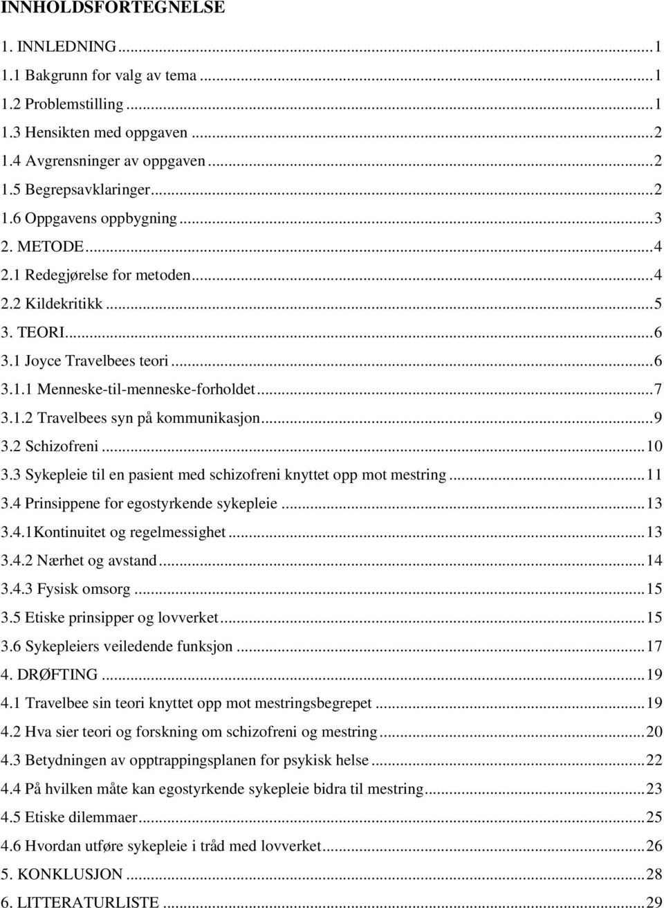 .. 9 3.2 Schizofreni... 10 3.3 Sykepleie til en pasient med schizofreni knyttet opp mot mestring... 11 3.4 Prinsippene for egostyrkende sykepleie... 13 3.4.1Kontinuitet og regelmessighet... 13 3.4.2 Nærhet og avstand.