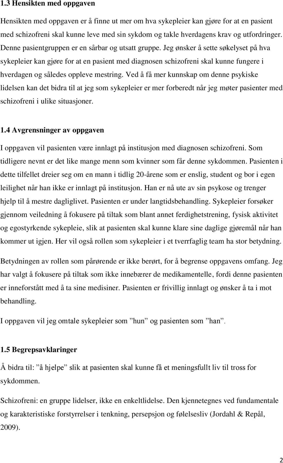 Jeg ønsker å sette søkelyset på hva sykepleier kan gjøre for at en pasient med diagnosen schizofreni skal kunne fungere i hverdagen og således oppleve mestring.