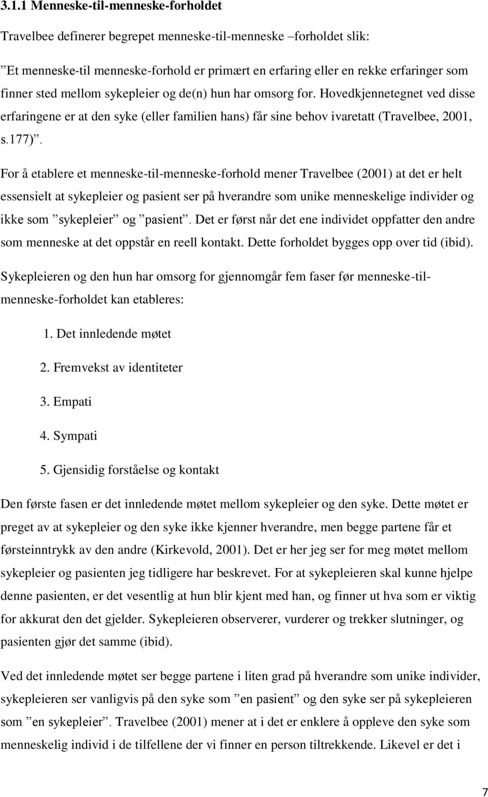 For å etablere et menneske-til-menneske-forhold mener Travelbee (2001) at det er helt essensielt at sykepleier og pasient ser på hverandre som unike menneskelige individer og ikke som sykepleier og