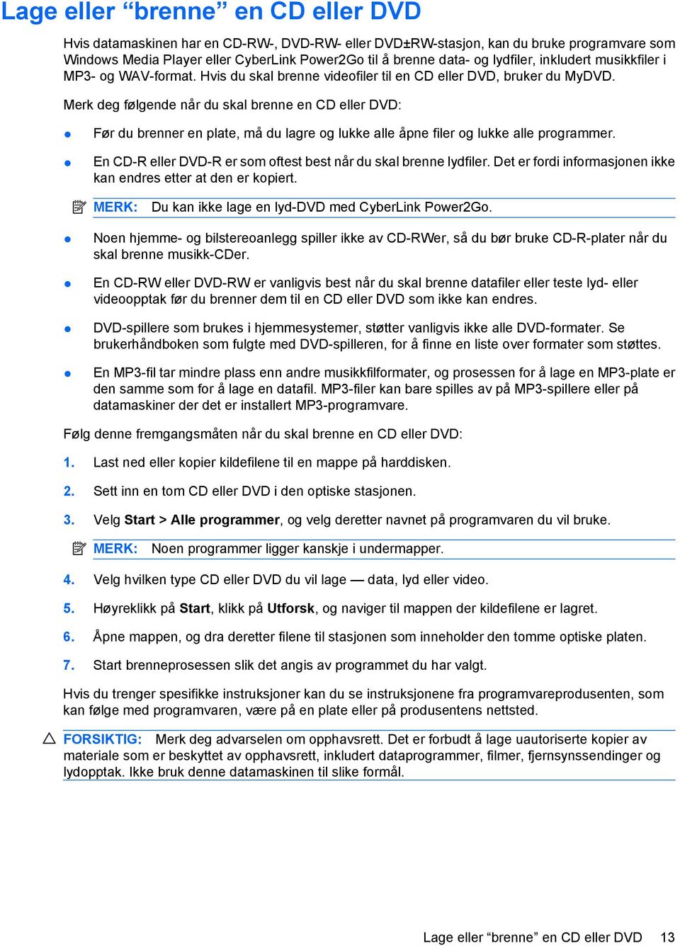 Merk deg følgende når du skal brenne en CD eller DVD: Før du brenner en plate, må du lagre og lukke alle åpne filer og lukke alle programmer.