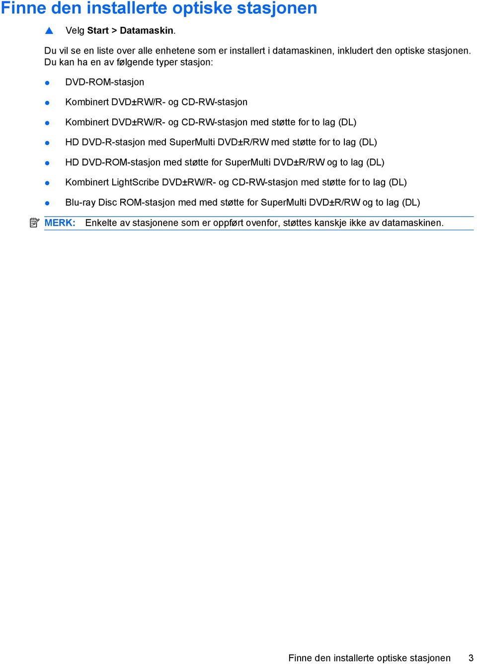 SuperMulti DVD±R/RW med støtte for to lag (DL) HD DVD-ROM-stasjon med støtte for SuperMulti DVD±R/RW og to lag (DL) Kombinert LightScribe DVD±RW/R- og CD-RW-stasjon med støtte for to lag