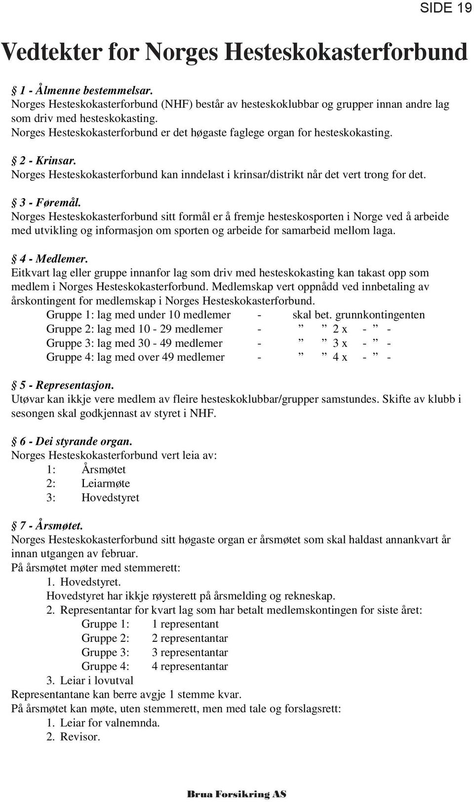 2 - Krinsar. Norges Hesteskokasterforbund kan inndelast i krinsar/distrikt når det vert trong for det. 3 - Føremål.