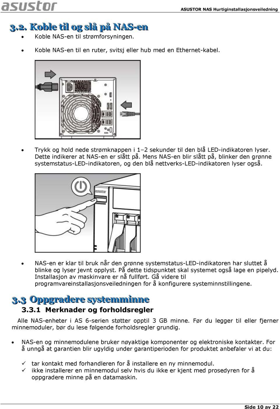 Mens NAS-en blir slått på, blinker den grønne systemstatus-led-indikatoren, og den blå nettverks-led-indikatoren lyser også.