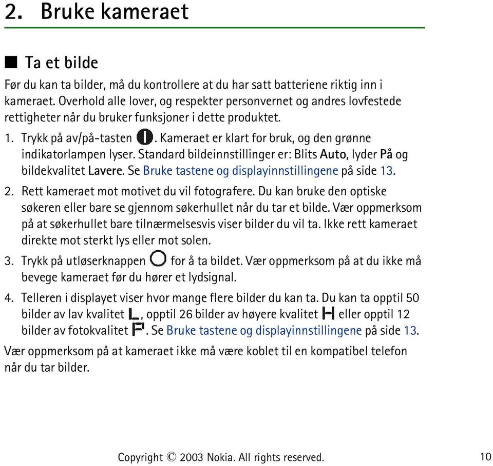 Kameraet er klart for bruk, og den grønne indikatorlampen lyser. Standard bildeinnstillinger er: Blits Auto, lyder På og bildekvalitet Lavere. Se Bruke tastene og displayinnstillingene på side 13. 2.