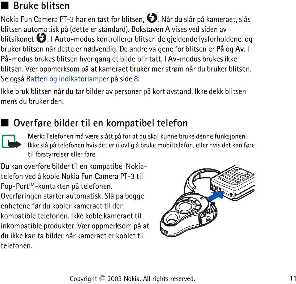 I På-modus brukes blitsen hver gang et bilde blir tatt. I Av-modus brukes ikke blitsen. Vær oppmerksom på at kameraet bruker mer strøm når du bruker blitsen.