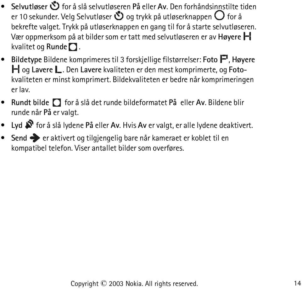 Bildetype Bildene komprimeres til 3 forskjellige filstørrelser: Foto, Høyere og Lavere. Den Lavere kvaliteten er den mest komprimerte, og Fotokvaliteten er minst komprimert.