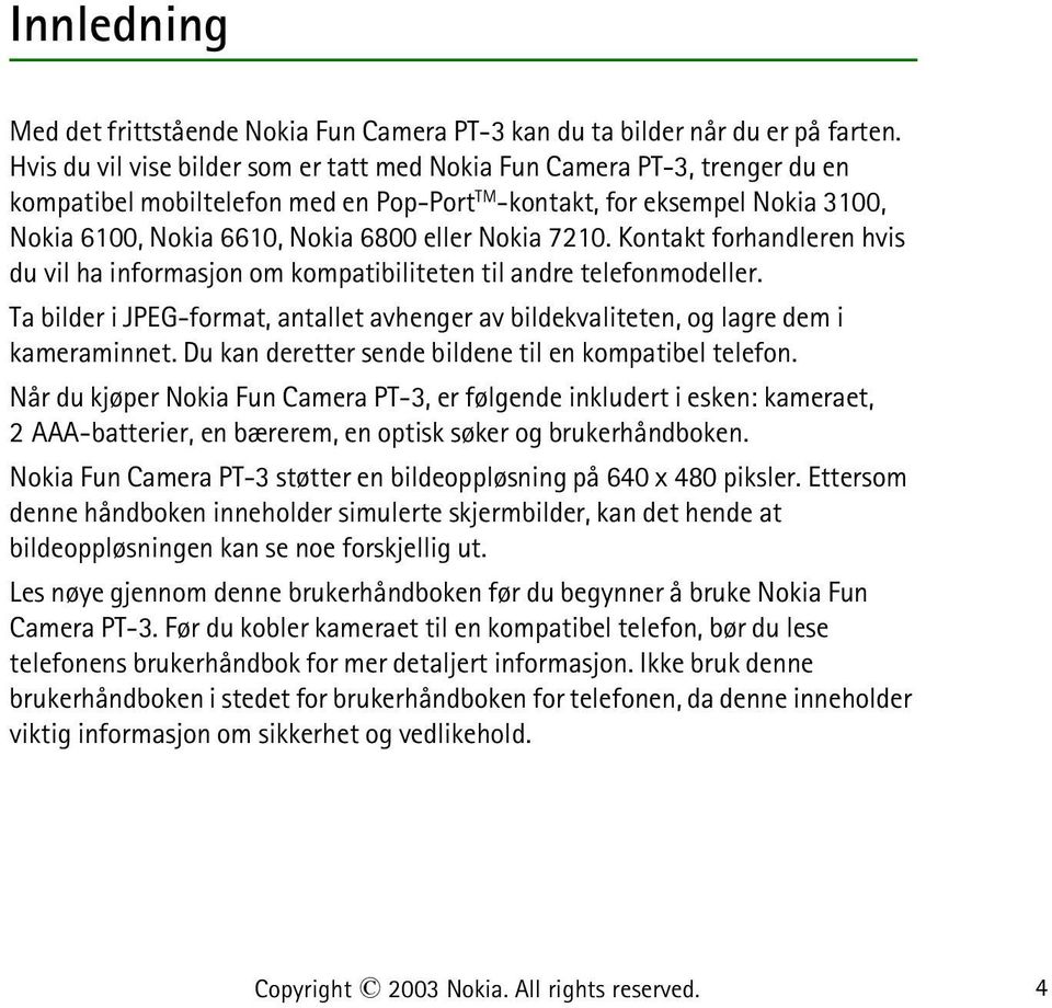 Nokia 7210. Kontakt forhandleren hvis du vil ha informasjon om kompatibiliteten til andre telefonmodeller. Ta bilder i JPEG-format, antallet avhenger av bildekvaliteten, og lagre dem i kameraminnet.