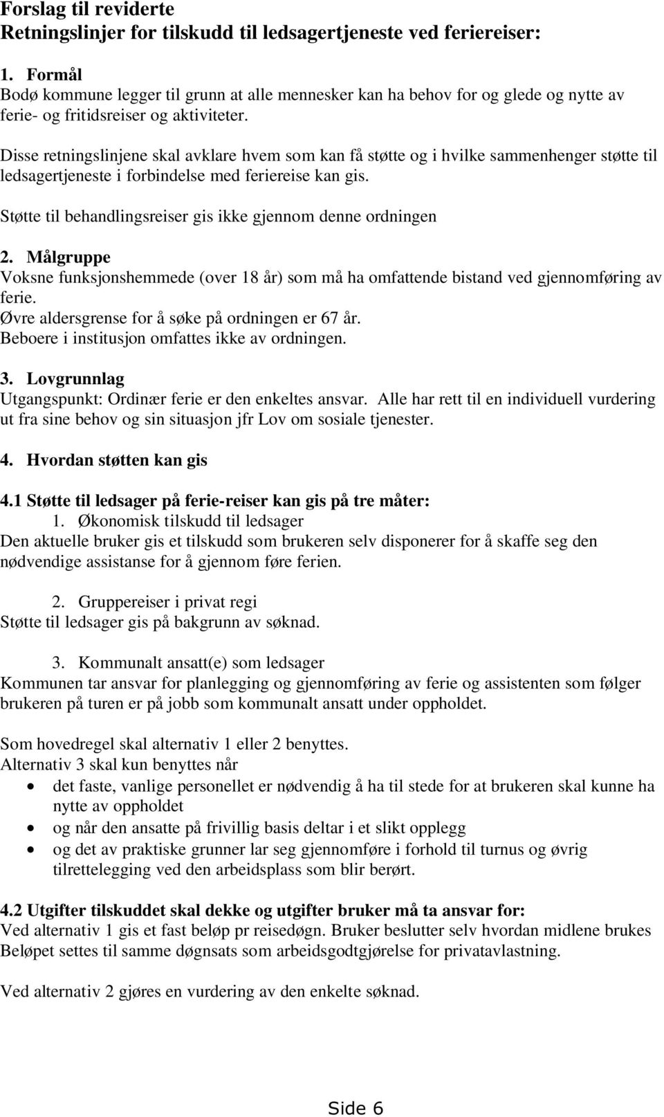 Disse retningslinjene skal avklare hvem som kan få støtte og i hvilke sammenhenger støtte til ledsagertjeneste i forbindelse med feriereise kan gis.