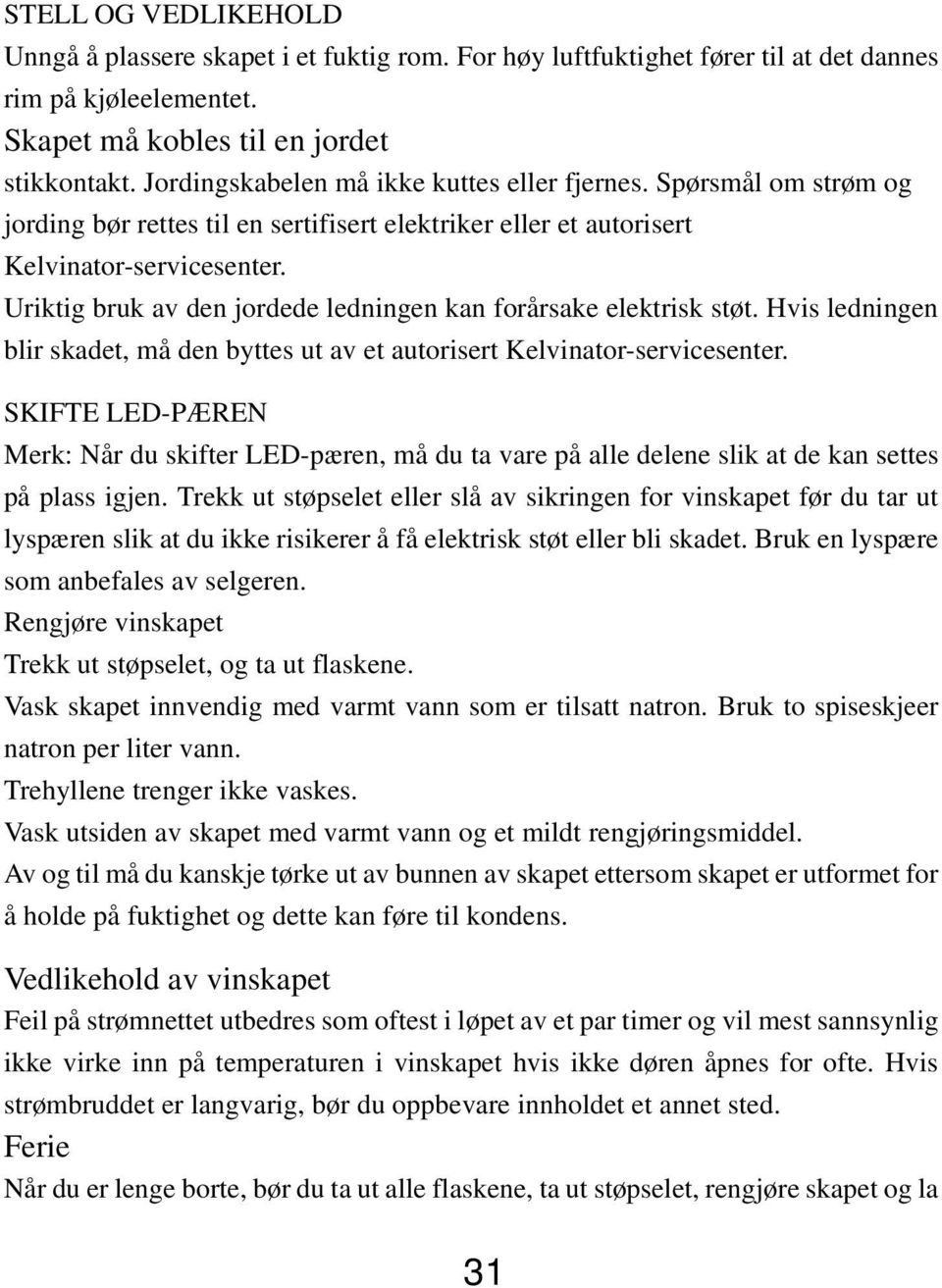 Uriktig bruk av den jordede ledningen kan forårsake elektrisk støt. Hvis ledningen blir skadet, må den byttes ut av et autorisert Kelvinator-servicesenter.