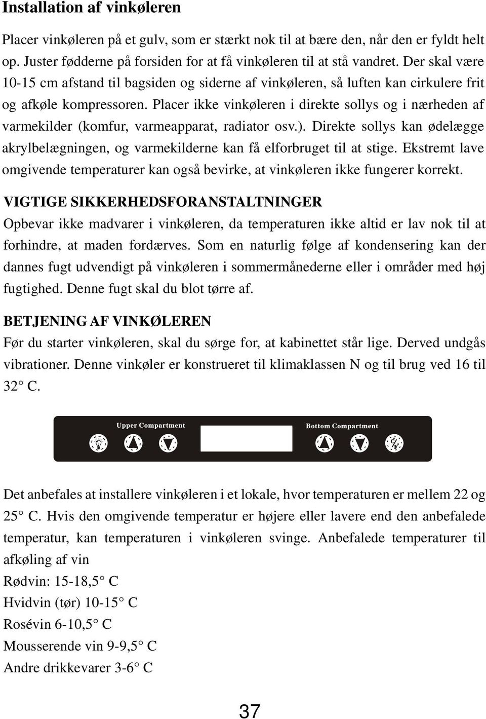 Placer ikke vinkøleren i direkte sollys og i nærheden af varmekilder (komfur, varmeapparat, radiator osv.).