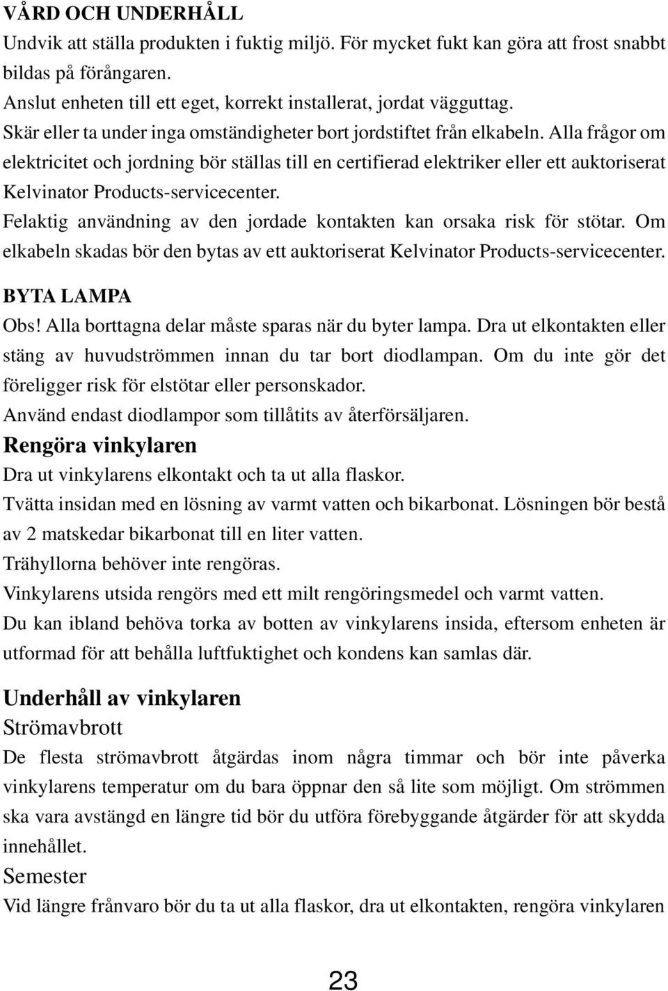 Alla frågor om elektricitet och jordning bör ställas till en certifierad elektriker eller ett auktoriserat Kelvinator Products-servicecenter.