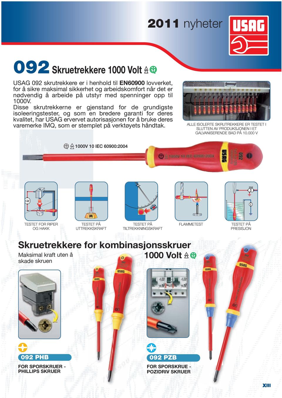 Disse skrutrekkerne er gjenstnd for de undigste isoleeringstester, og som en redere nti for deres kvlitet, hr USAG ervervet utorissjonen for å ruke deres vremerke IMQ, som er stemplet på