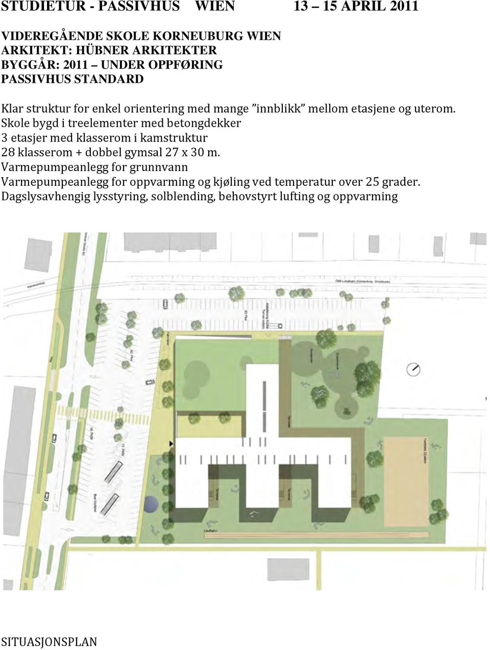 Skole bygd i treelementer med betongdekker 3 etasjer med klasserom i kamstruktur 28 klasserom + dobbel gymsal 27 x 30 m.