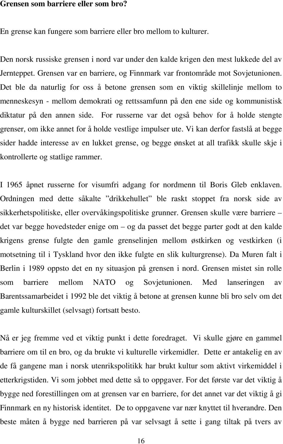 Det ble da naturlig for oss å betone grensen som en viktig skillelinje mellom to menneskesyn - mellom demokrati og rettssamfunn på den ene side og kommunistisk diktatur på den annen side.