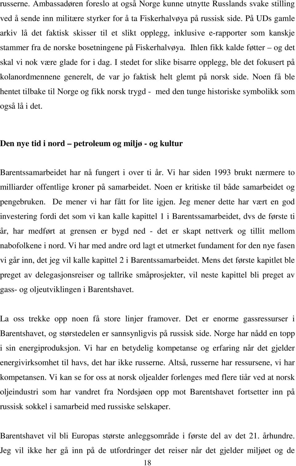 Ihlen fikk kalde føtter og det skal vi nok være glade for i dag. I stedet for slike bisarre opplegg, ble det fokusert på kolanordmennene generelt, de var jo faktisk helt glemt på norsk side.