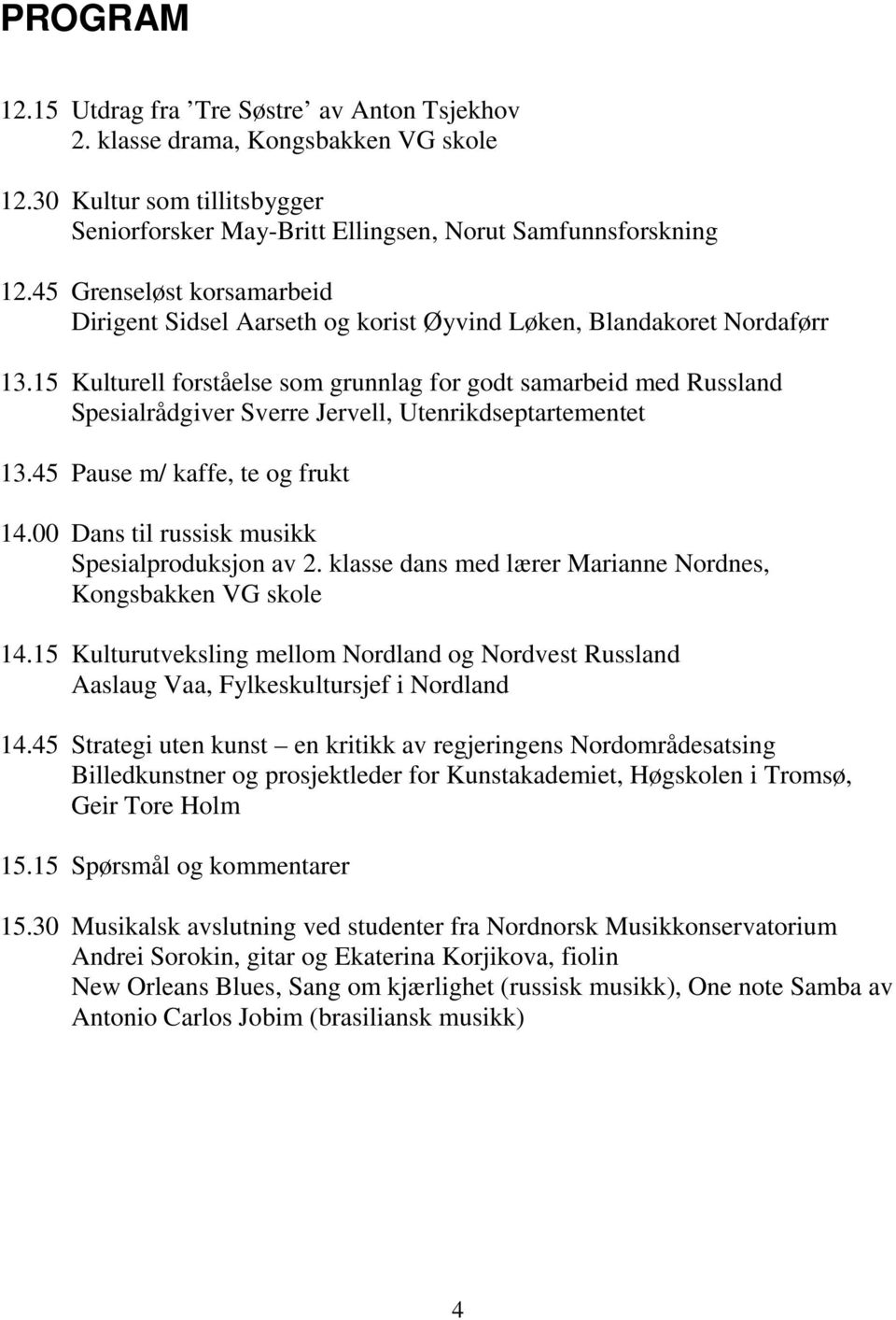 15 Kulturell forståelse som grunnlag for godt samarbeid med Russland Spesialrådgiver Sverre Jervell, Utenrikdseptartementet 13.45 Pause m/ kaffe, te og frukt 14.