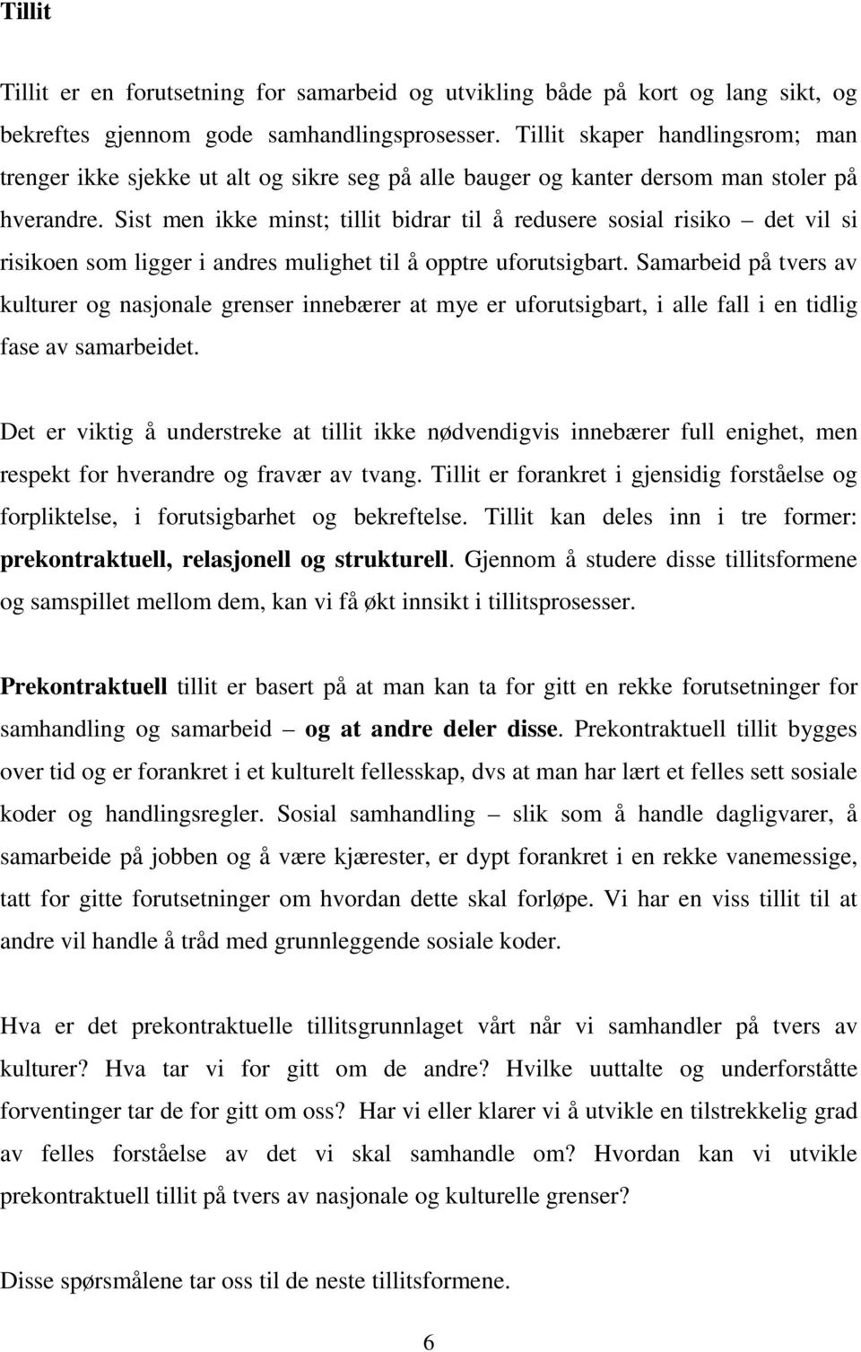 Sist men ikke minst; tillit bidrar til å redusere sosial risiko det vil si risikoen som ligger i andres mulighet til å opptre uforutsigbart.