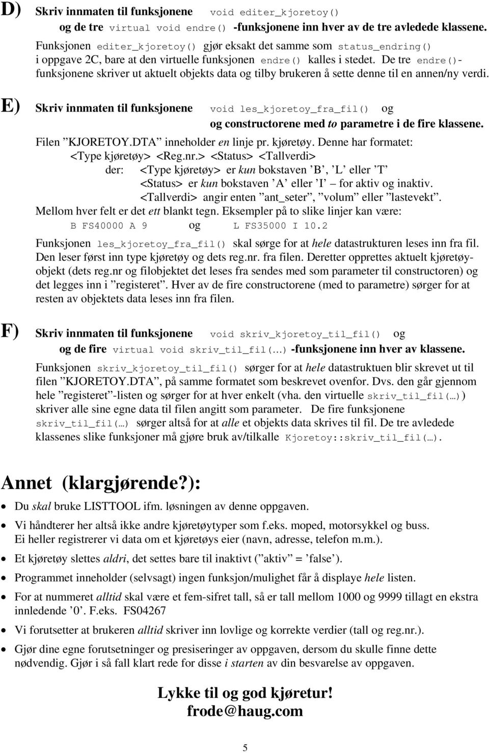 De tre endre()- funksjonene skriver ut aktuelt objekts data og tilby brukeren å sette denne til en annen/ny verdi.