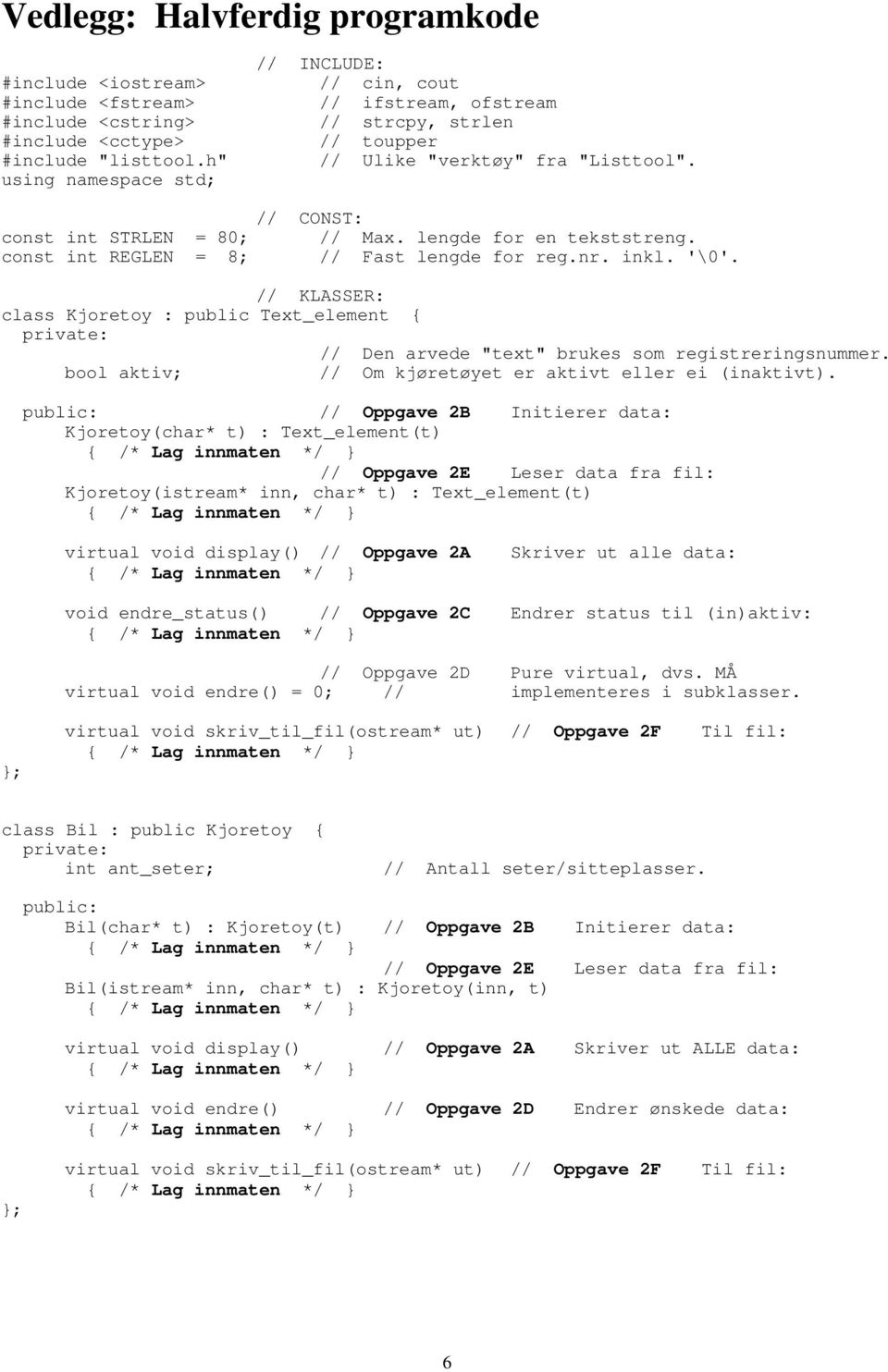 lengde for en tekststreng. const int REGLEN = 8; // Fast lengde for reg.nr. inkl. '\0'. // KLASSER: class Kjoretoy : public Text_element { // Den arvede "text" brukes som registreringsnummer.