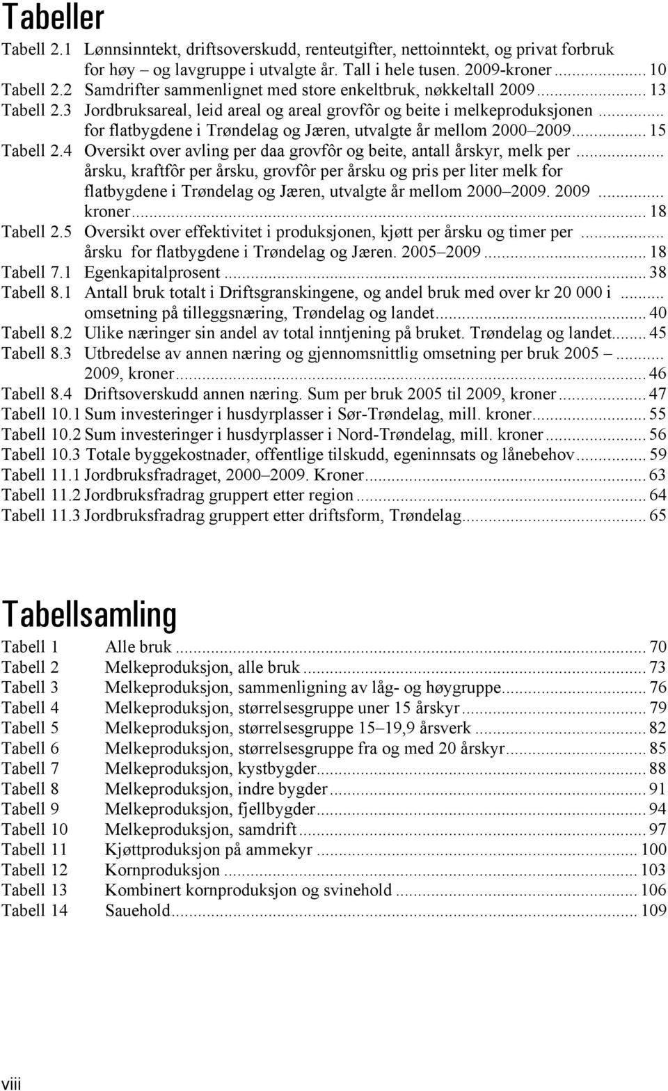 .. for flatbygdene i Trøndelag og Jæren, utvalgte år mellom 2000 2009... 15 Tabell 2.4 Oversikt over avling per daa grovfôr og beite, antall årskyr, melk per.