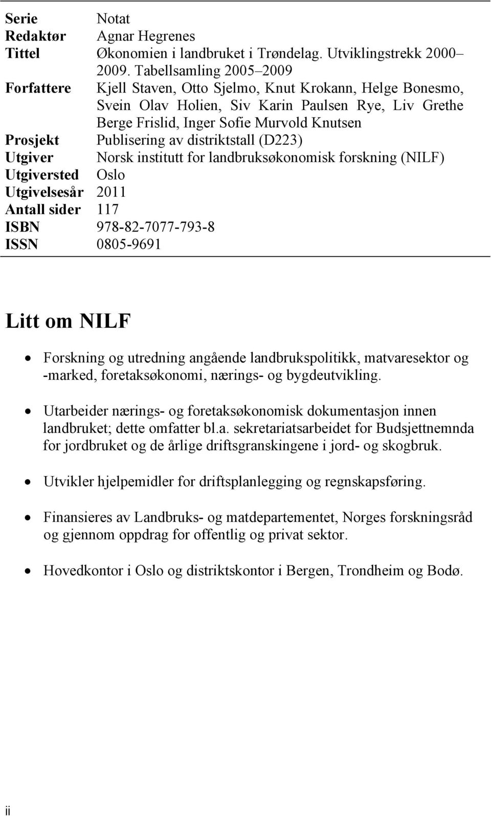 Publisering av distriktstall (D223) Utgiver Norsk institutt for landbruksøkonomisk forskning (NILF) Utgiversted Oslo Utgivelsesår 2011 Antall sider 117 ISBN 978-82-7077-793-8 ISSN 0805-9691 Litt om