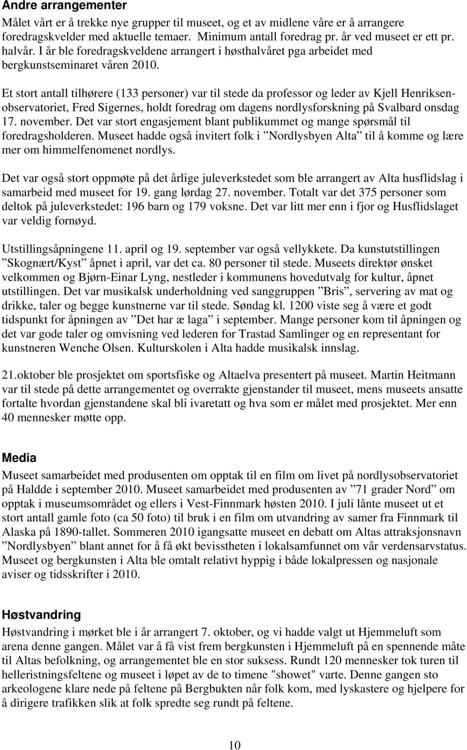 Et stort antall tilhørere (133 personer) var til stede da professor og leder av Kjell Henriksenobservatoriet, Fred Sigernes, holdt foredrag om dagens nordlysforskning på Svalbard onsdag 17. november.