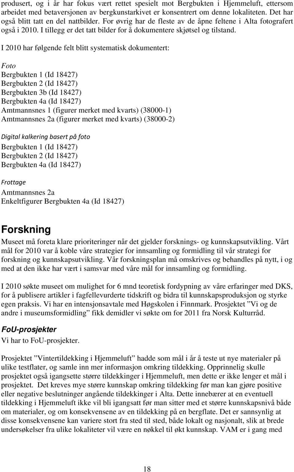 I 2010 har følgende felt blitt systematisk dokumentert: Foto Bergbukten 1 (Id 18427) Bergbukten 2 (Id 18427) Bergbukten 3b (Id 18427) Bergbukten 4a (Id 18427) Amtmannsnes 1 (figurer merket med