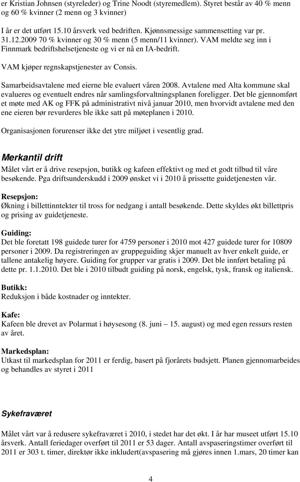 VAM kjøper regnskapstjenester av Consis. Samarbeidsavtalene med eierne ble evaluert våren 2008. Avtalene med Alta kommune skal evalueres og eventuelt endres når samlingsforvaltningsplanen foreligger.