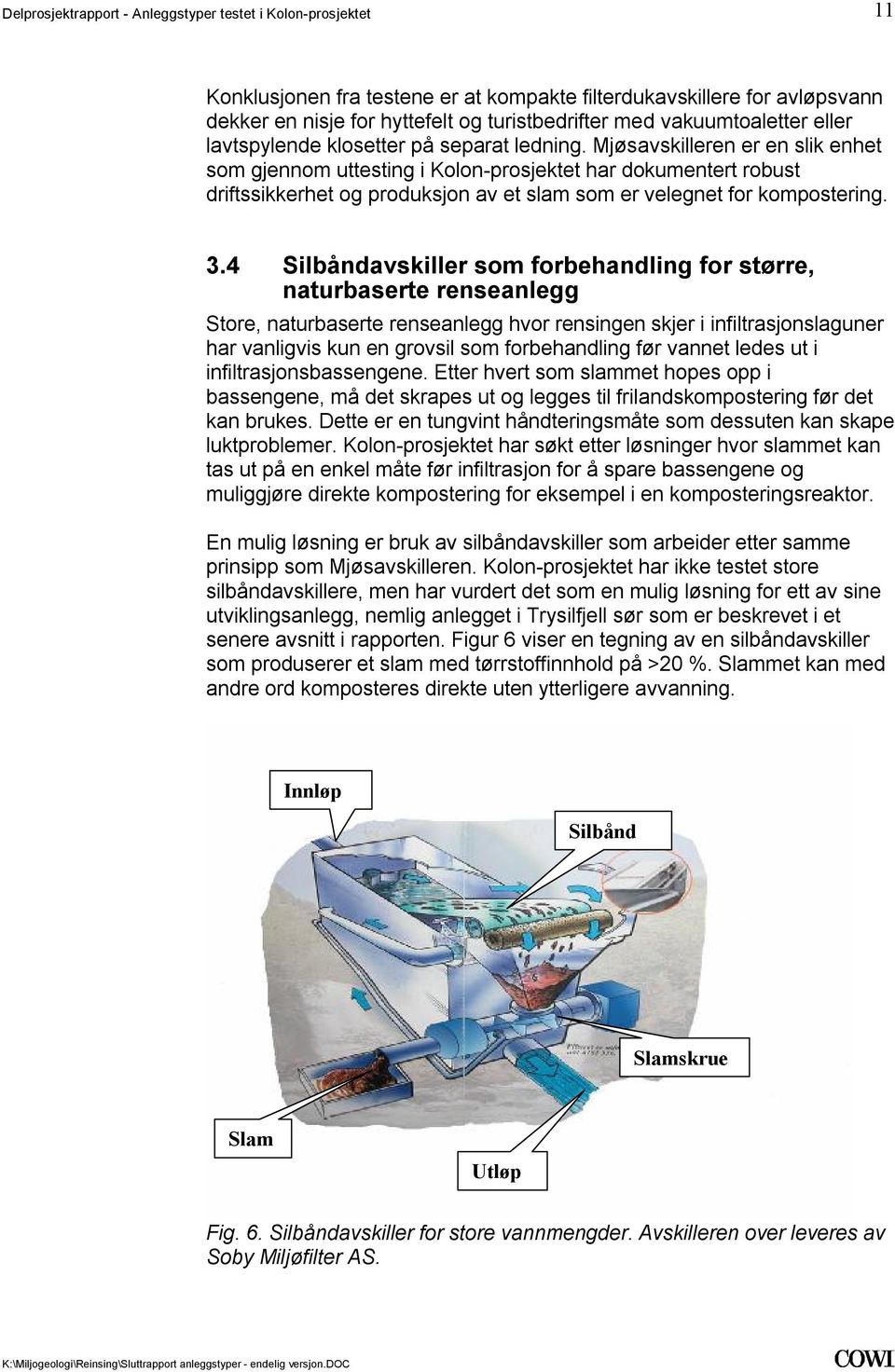 forbehandling for større, naturbaserte renseanlegg Store, naturbaserte renseanlegg hvor rensingen skjer i infiltrasjonslaguner har vanligvis kun en grovsil som forbehandling før vannet ledes ut i