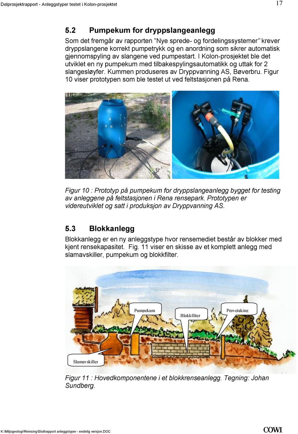 prototypen som ble testet ut ved feltstasjonen på Rena Figur 10 : Prototyp på pumpekum for dryppslangeanlegg bygget for testing av anleggene på feltstasjonen i Rena rensepark Prototypen er