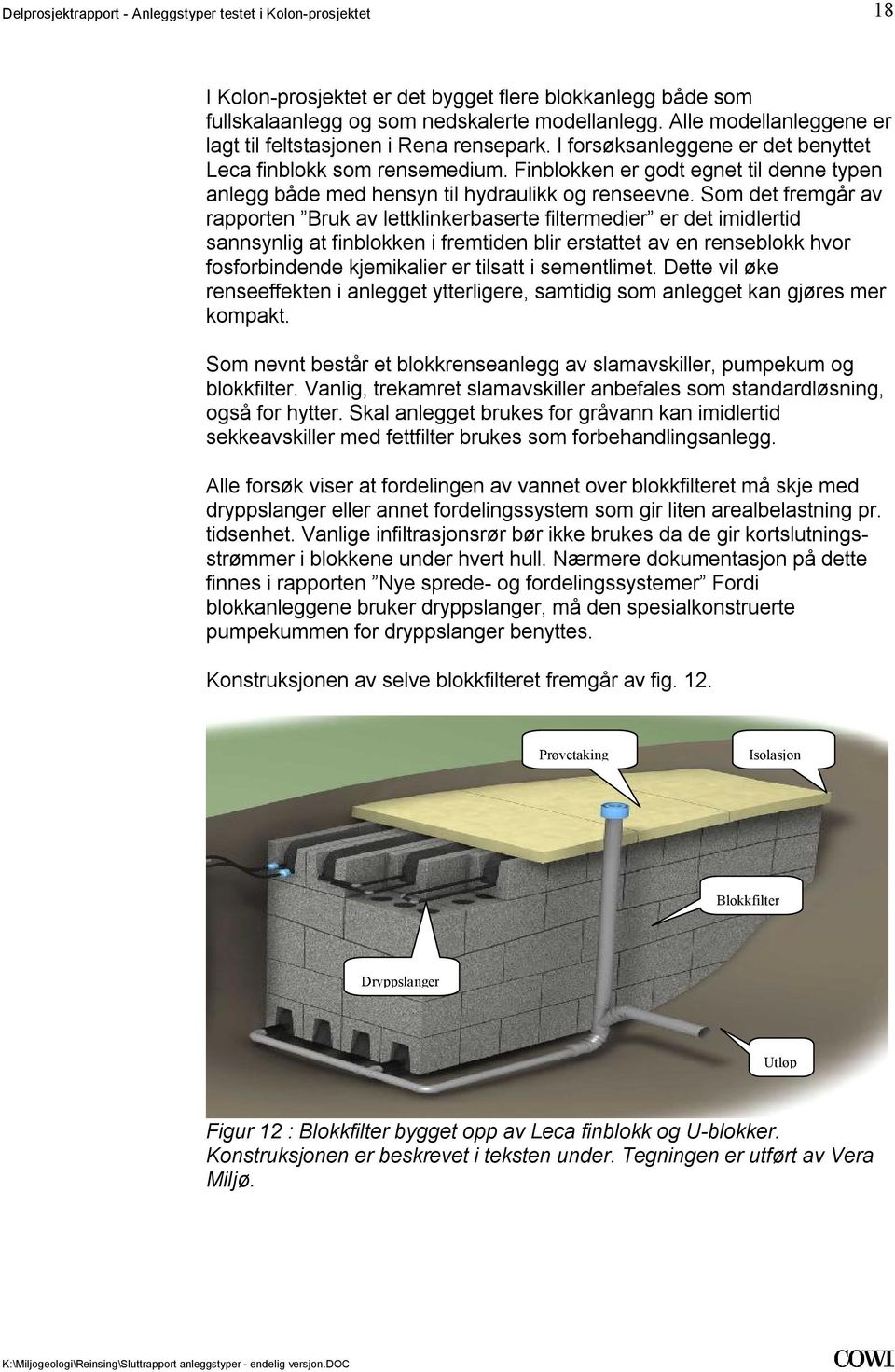 filtermedier er det imidlertid sannsynlig at finblokken i fremtiden blir erstattet av en renseblokk hvor fosforbindende kjemikalier er tilsatt i sementlimet Dette vil øke renseeffekten i anlegget