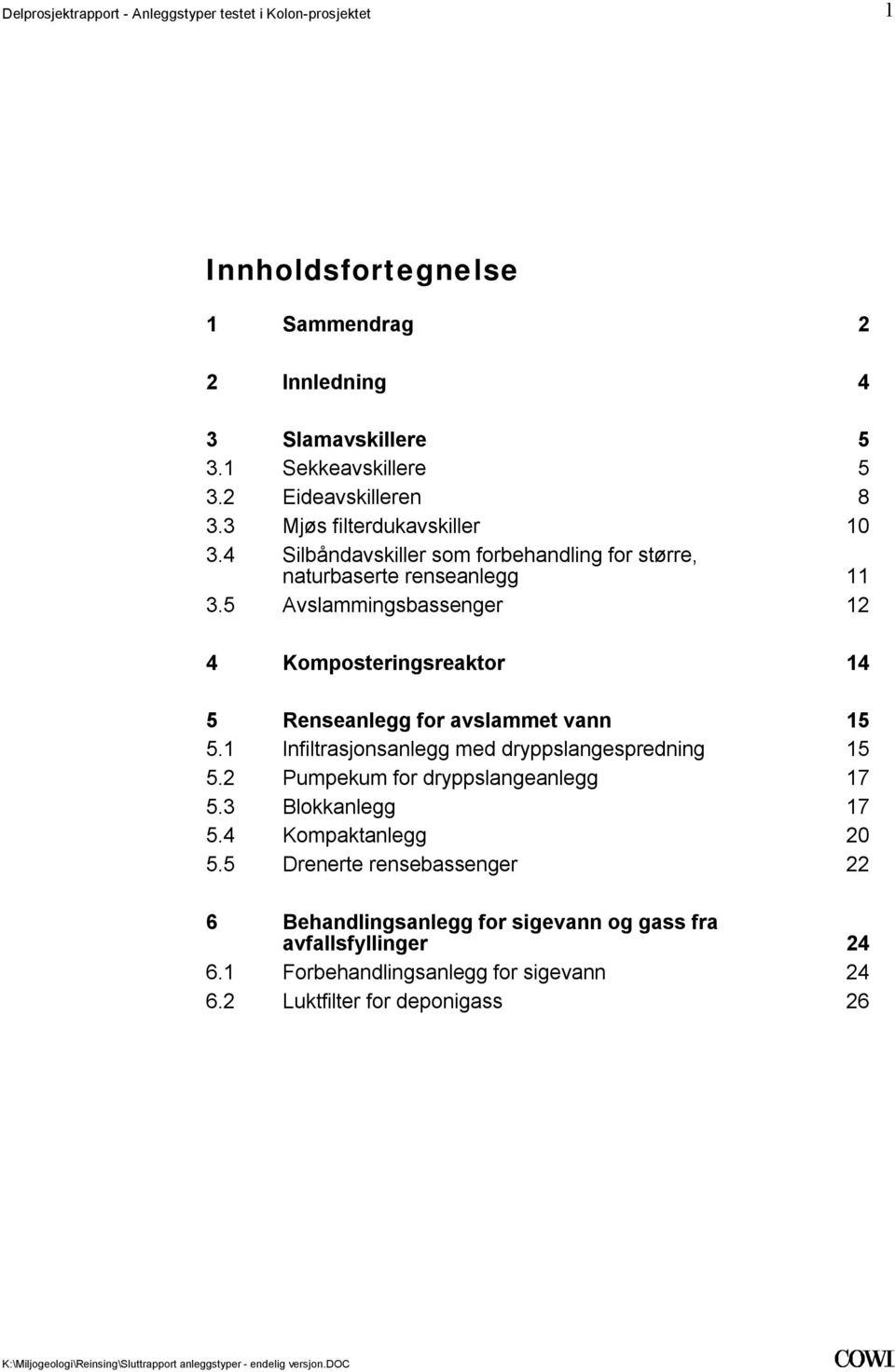 med dryppslangespredning 15 52 Pumpekum for dryppslangeanlegg 17 53 Blokkanlegg 17 54 Kompaktanlegg 20 55 Drenerte rensebassenger 22 6 Behandlingsanlegg for sigevann og