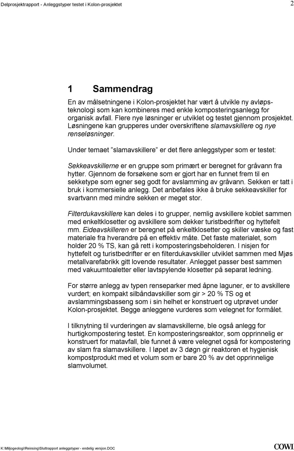 gruppe som primært er beregnet for gråvann fra hytter Gjennom de forsøkene som er gjort har en funnet frem til en sekketype som egner seg godt for avslamming av gråvann Sekken er tatt i bruk i