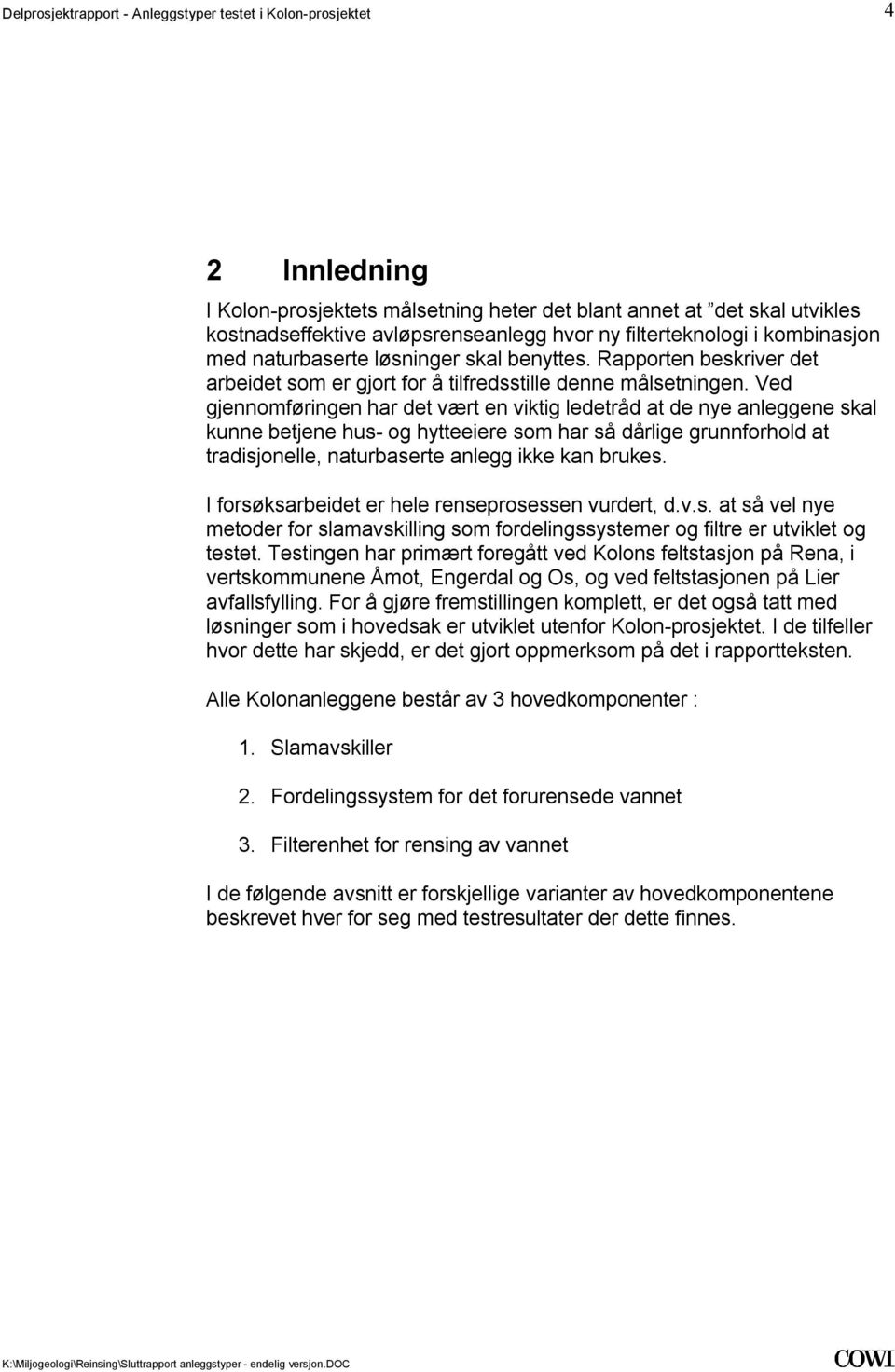 hytteeiere som har så dårlige grunnforhold at tradisjonelle, naturbaserte anlegg ikke kan brukes I forsøksarbeidet er hele renseprosessen vurdert, dvs at så vel nye metoder for slamavskilling som