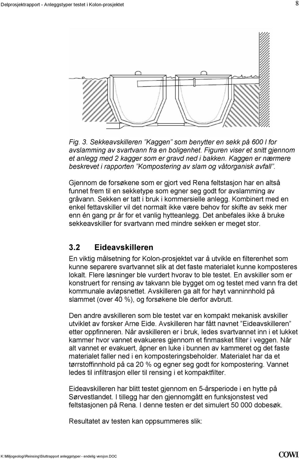 avslamming av gråvann Sekken er tatt i bruk i kommersielle anlegg Kombinert med en enkel fettavskiller vil det normalt ikke være behov for skifte av sekk mer enn én gang pr år for et vanlig