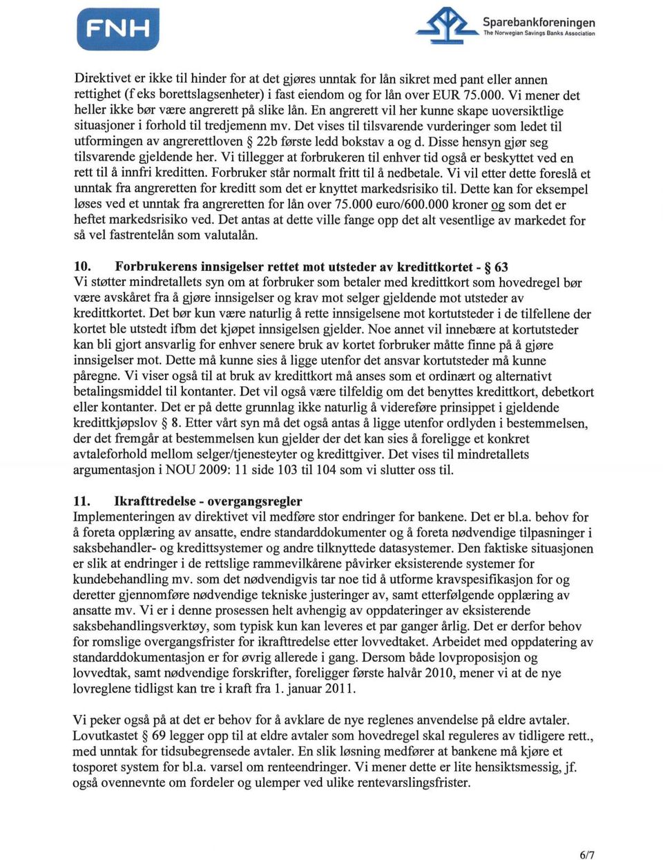 Det vises til tilsvarende vurderinger som ledet til utformingen av angrerettloven 22b første ledd bokstav a og d. Disse hensyn gjør seg tilsvarende gjeldende her.