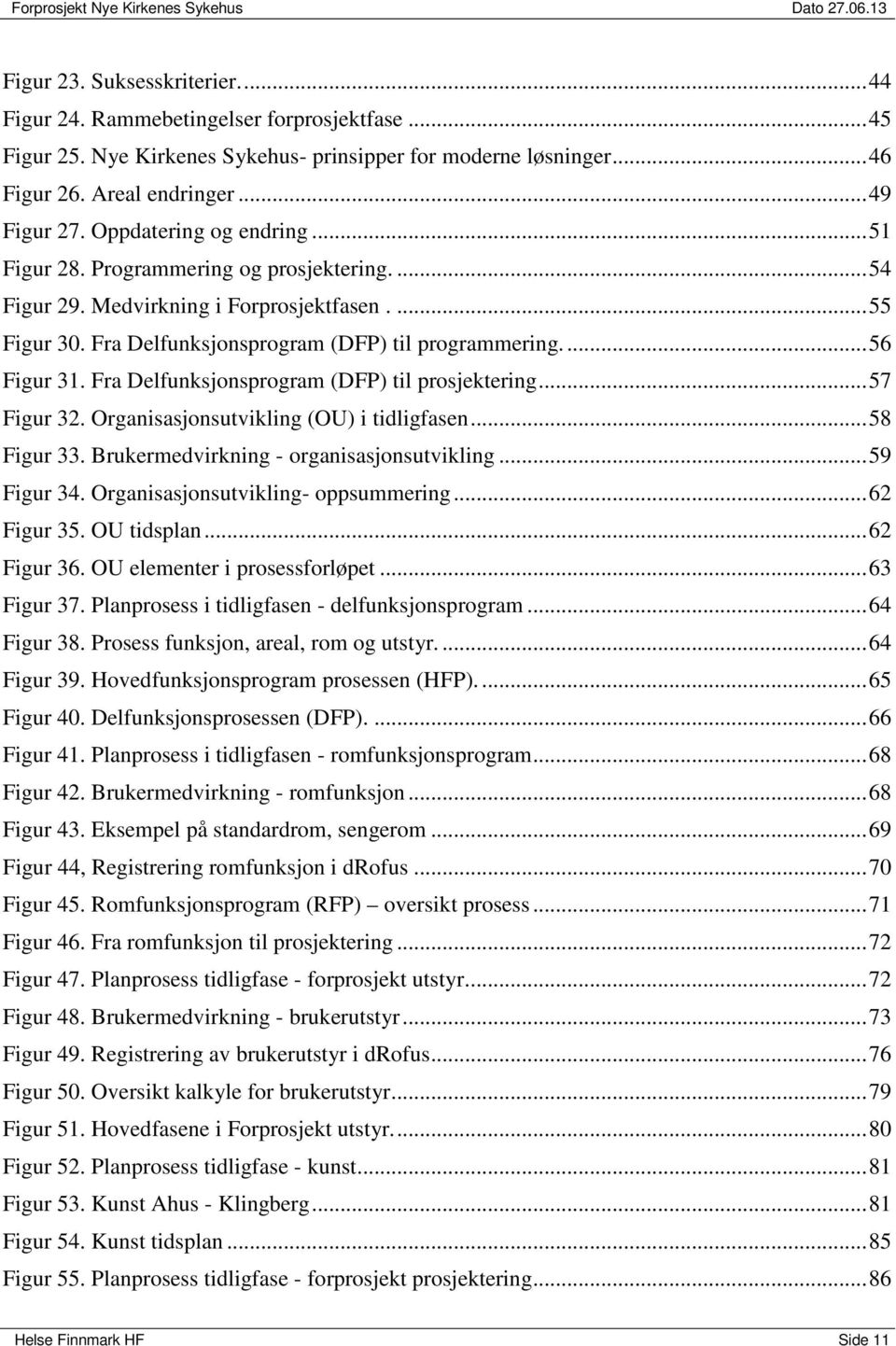 Fra Delfunksjonsprogram (DFP) til programmering.... 56 Figur 31. Fra Delfunksjonsprogram (DFP) til prosjektering... 57 Figur 32. Organisasjonsutvikling (OU) i tidligfasen... 58 Figur 33.