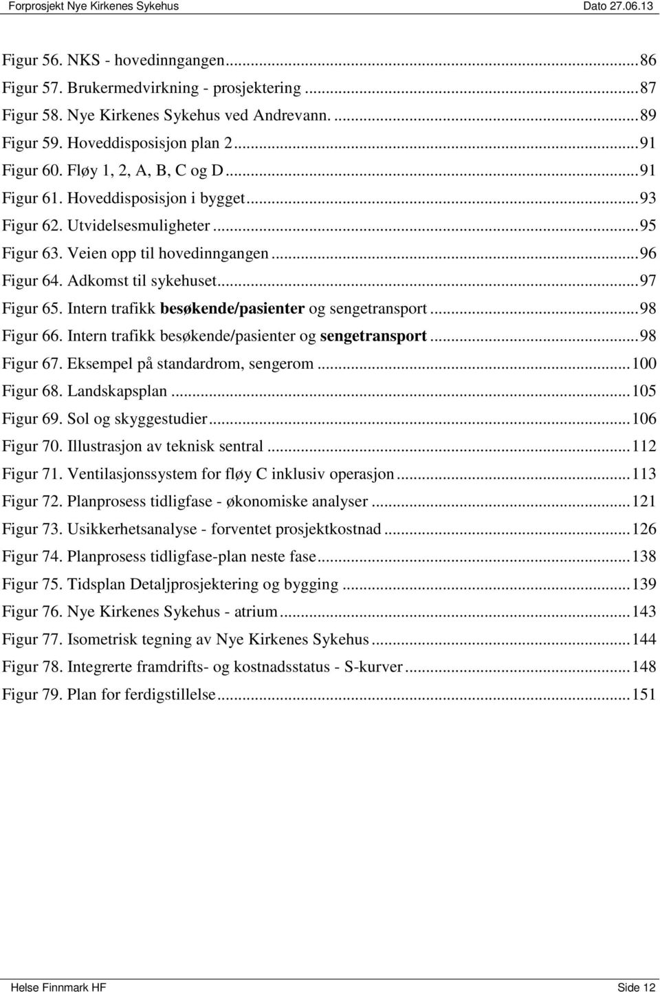 .. 96 Figur 64. Adkomst til sykehuset... 97 Figur 65. Intern trafikk besøkende/pasienter og sengetransport... 98 Figur 66. Intern trafikk besøkende/pasienter og sengetransport... 98 Figur 67.