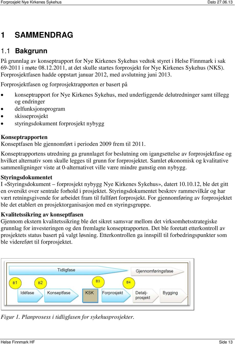 Forprosjektfasen og forprosjektrapporten er basert på konseptrapport for Nye Kirkenes Sykehus, med underliggende delutredninger samt tillegg og endringer delfunksjonsprogram skisseprosjekt