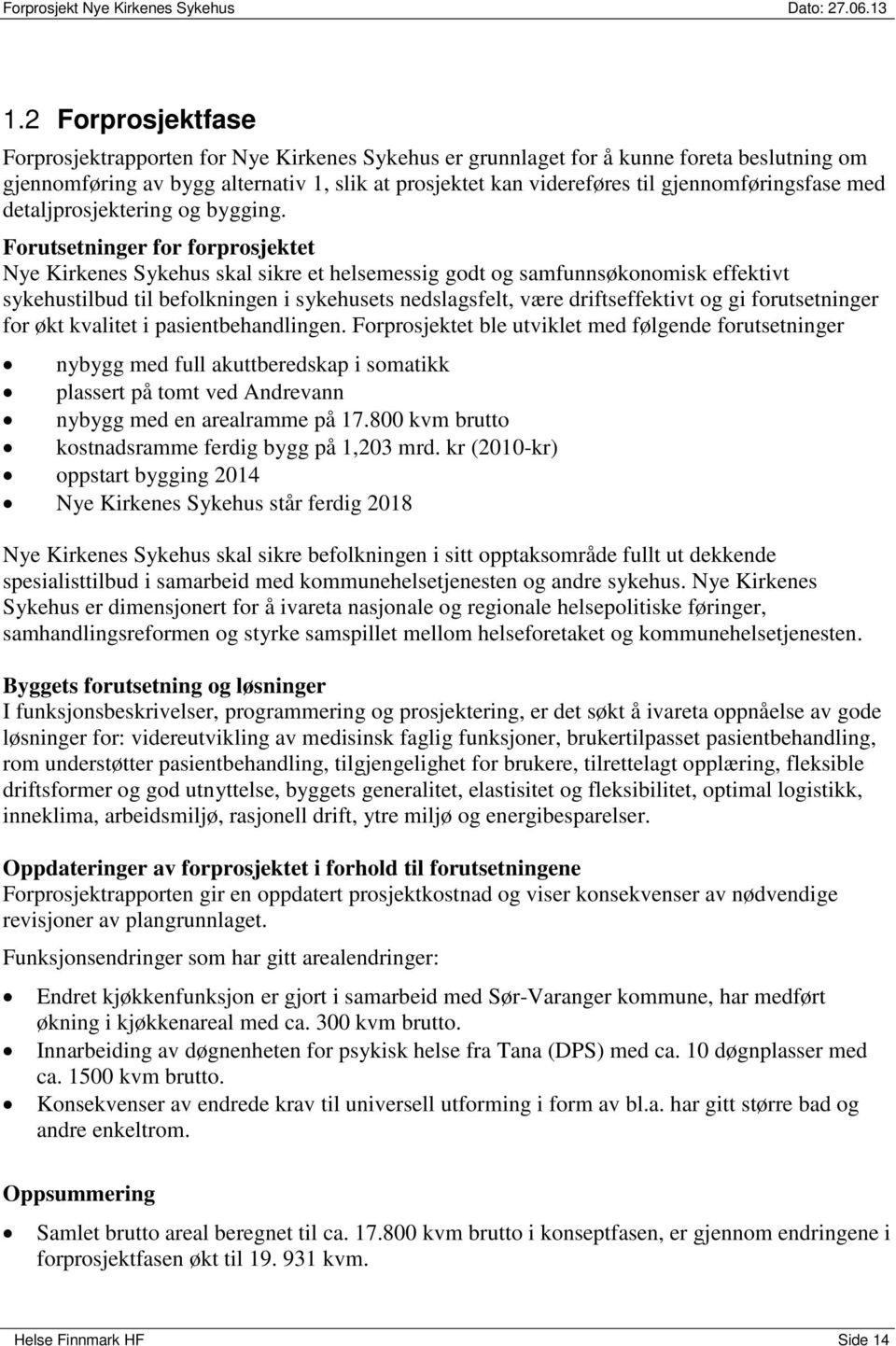 Forutsetninger for forprosjektet Nye Kirkenes Sykehus skal sikre et helsemessig godt og samfunnsøkonomisk effektivt sykehustilbud til befolkningen i sykehusets nedslagsfelt, være driftseffektivt og