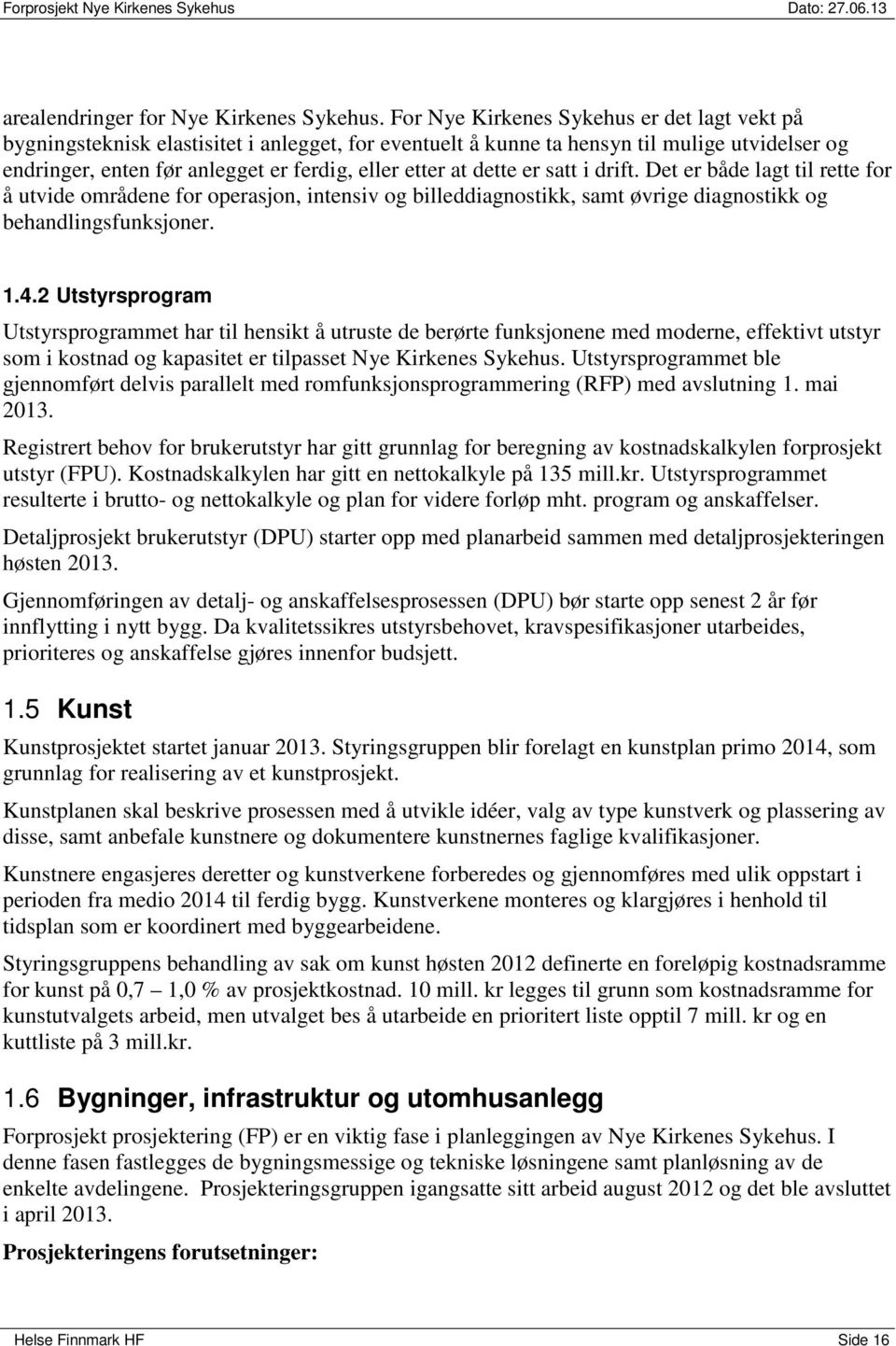 dette er satt i drift. Det er både lagt til rette for å utvide områdene for operasjon, intensiv og billeddiagnostikk, samt øvrige diagnostikk og behandlingsfunksjoner. 1.4.