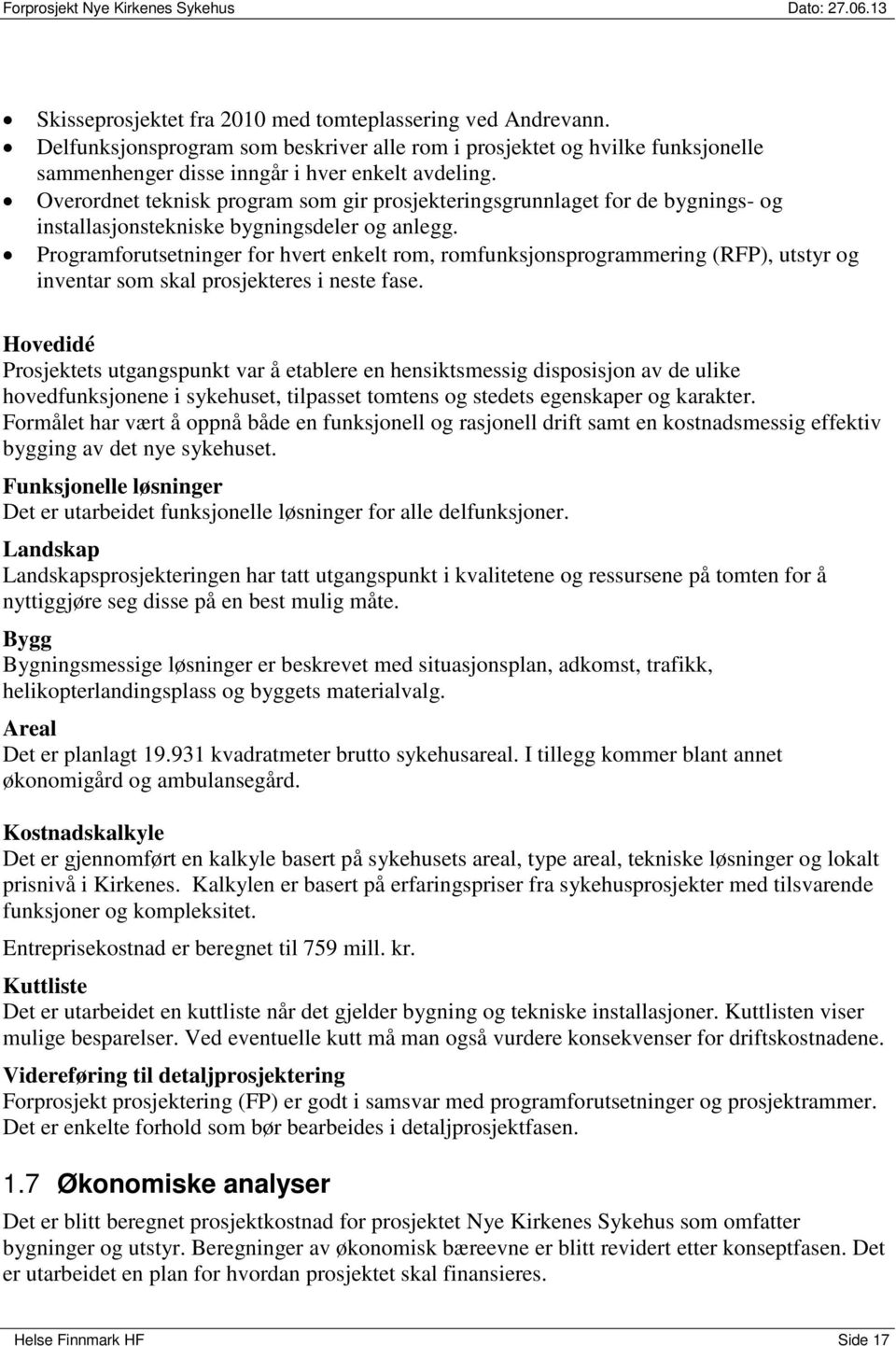 Programforutsetninger for hvert enkelt rom, romfunksjonsprogrammering (RFP), utstyr og inventar som skal prosjekteres i neste fase.