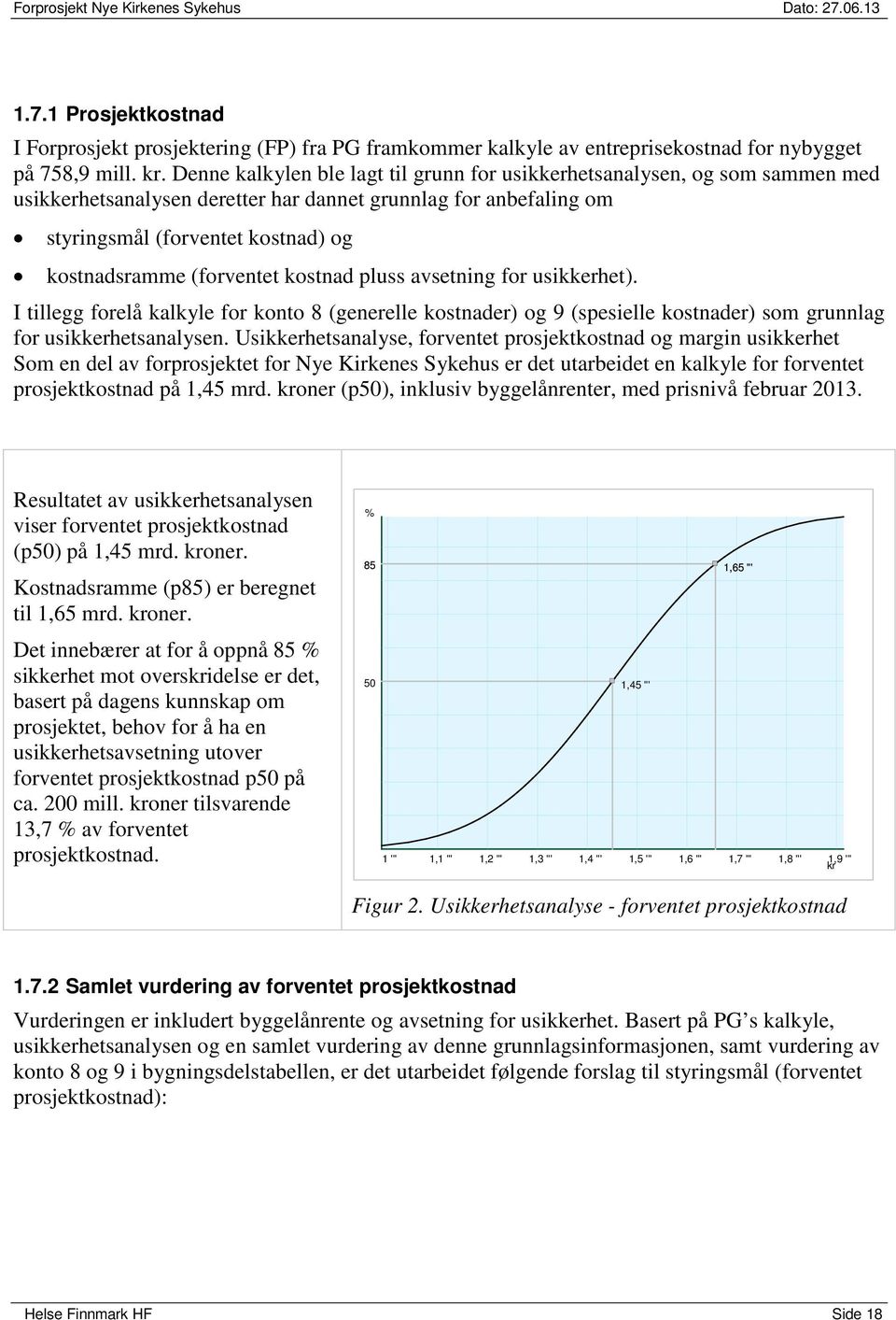 (forventet kostnad pluss avsetning for usikkerhet). I tillegg forelå kalkyle for konto 8 (generelle kostnader) og 9 (spesielle kostnader) som grunnlag for usikkerhetsanalysen.