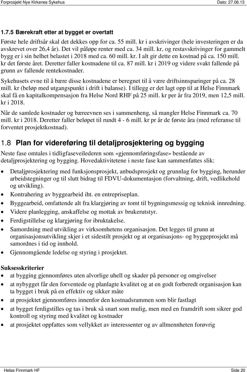 Deretter faller kostnadene til ca. 87 mill. kr i 2019 og videre svakt fallende på grunn av fallende rentekostnader.