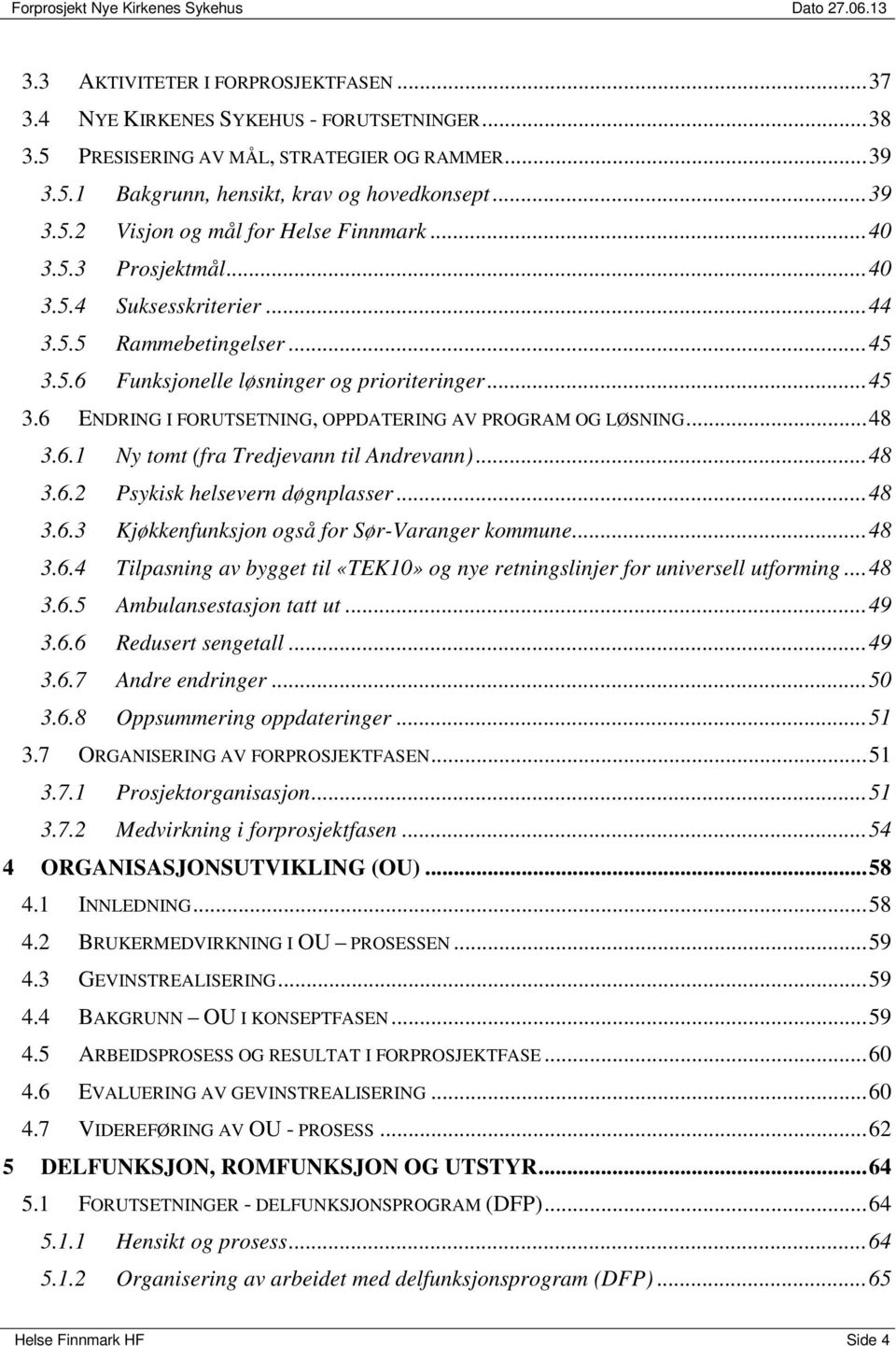 .. 48 3.6.1 Ny tomt (fra Tredjevann til Andrevann)... 48 3.6.2 Psykisk helsevern døgnplasser... 48 3.6.3 Kjøkkenfunksjon også for Sør-Varanger kommune... 48 3.6.4 Tilpasning av bygget til «TEK10» og nye retningslinjer for universell utforming.